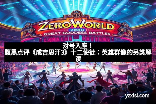 对号入座！腹黑点评《成吉思汗3》十二使徒：英雄群像的另类解读